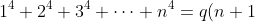 1^4 + 2^4 + 3^4 + \dots + n^4 = q(n+1) - q(1)
